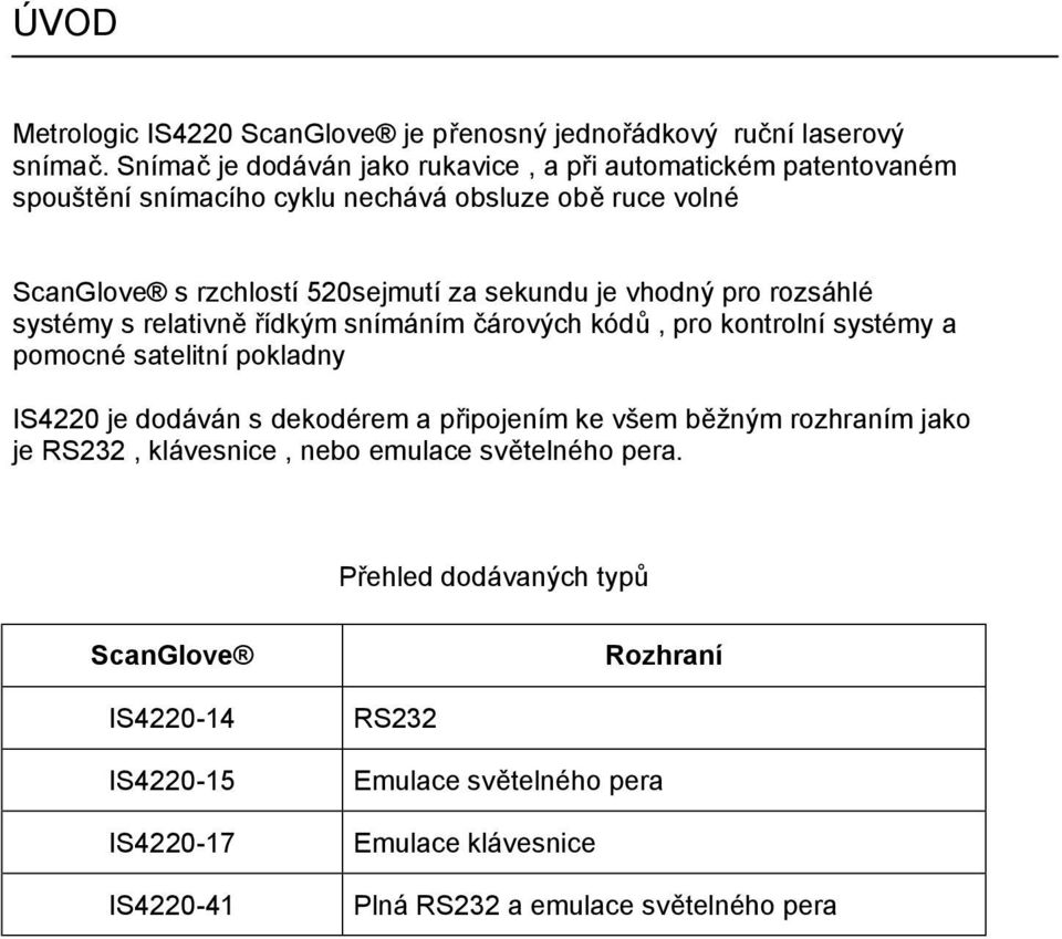 je vhodný pro rozsáhlé systémy s relativně řídkým snímáním čárových kódů, pro kontrolní systémy a pomocné satelitní pokladny IS4220 je dodáván s dekodérem a