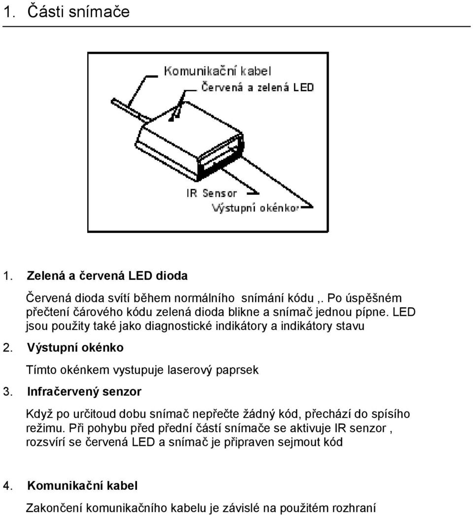 Výstupní okénko Tímto okénkem vystupuje laserový paprsek 3.