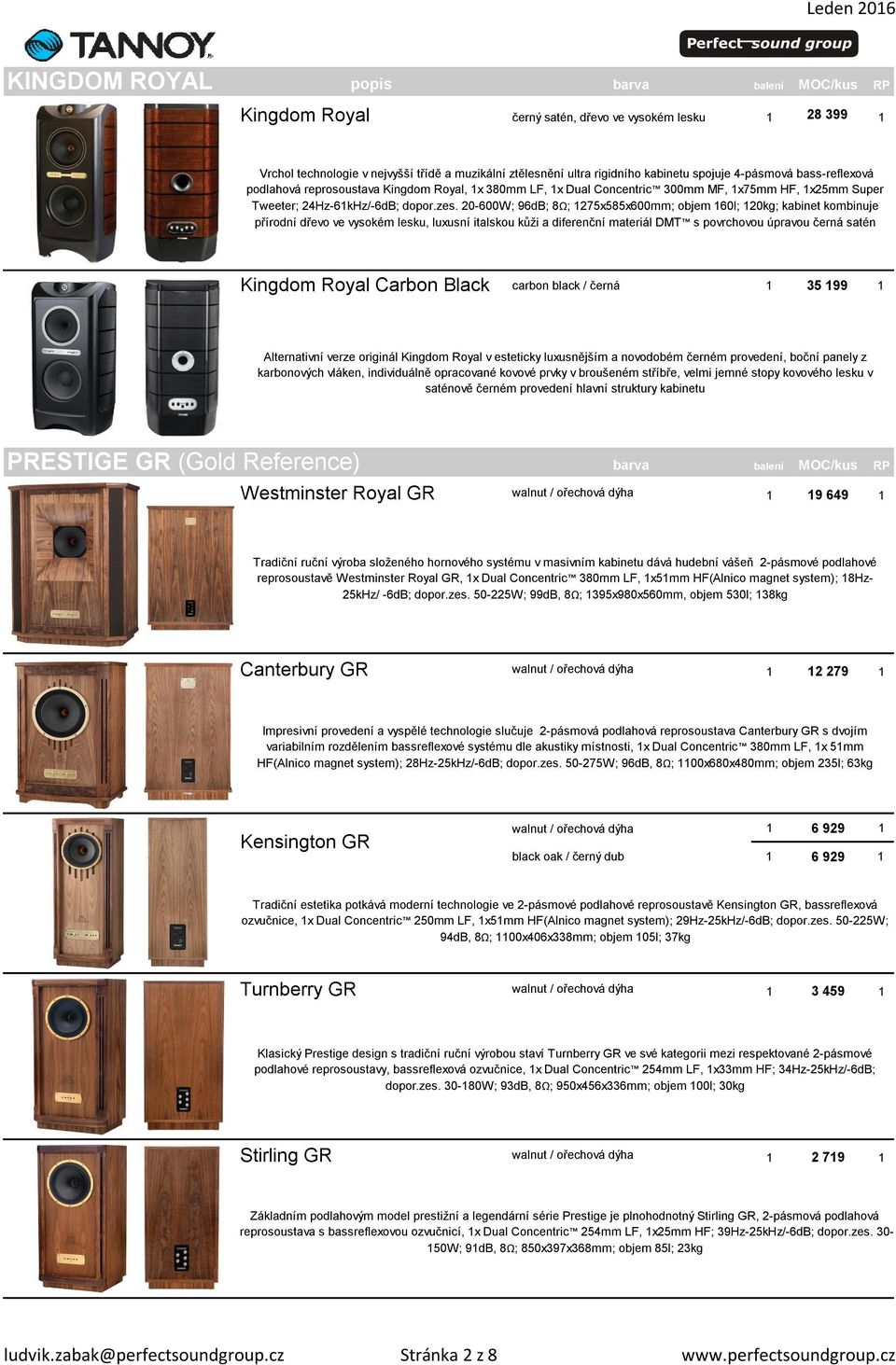 20-600W; 96dB; 8Ω; 1275x585x600mm; objem 160l; 120kg; kabinet kombinuje přírodní dřevo ve vysokém lesku, luxusní italskou kůži a diferenční materiál DMT s povrchovou úpravou černá satén Kingdom Royal