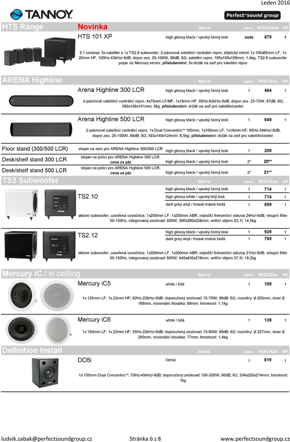 8 subwoofer popis viz Mercury series; příslušenství: 5x držák na zeď pro satelitní repro ARENA Highline barva balení MOC/kus RP Arena Highline 300 LCR high glossy black / vysoký černý lesk 1 464 1