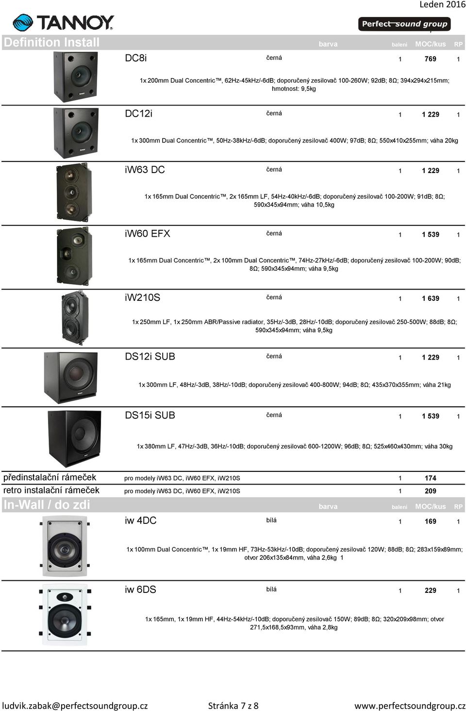 zesilovač 100-200W; 91dB; 8Ω; 590x345x94mm; váha 10,5kg iw60 EFX černá 1 1 539 1 1x 165mm Dual Concentric, 2x 100mm Dual Concentric, 74Hz-27kHz/-6dB; doporučený zesilovač 100-200W; 90dB; 8Ω;