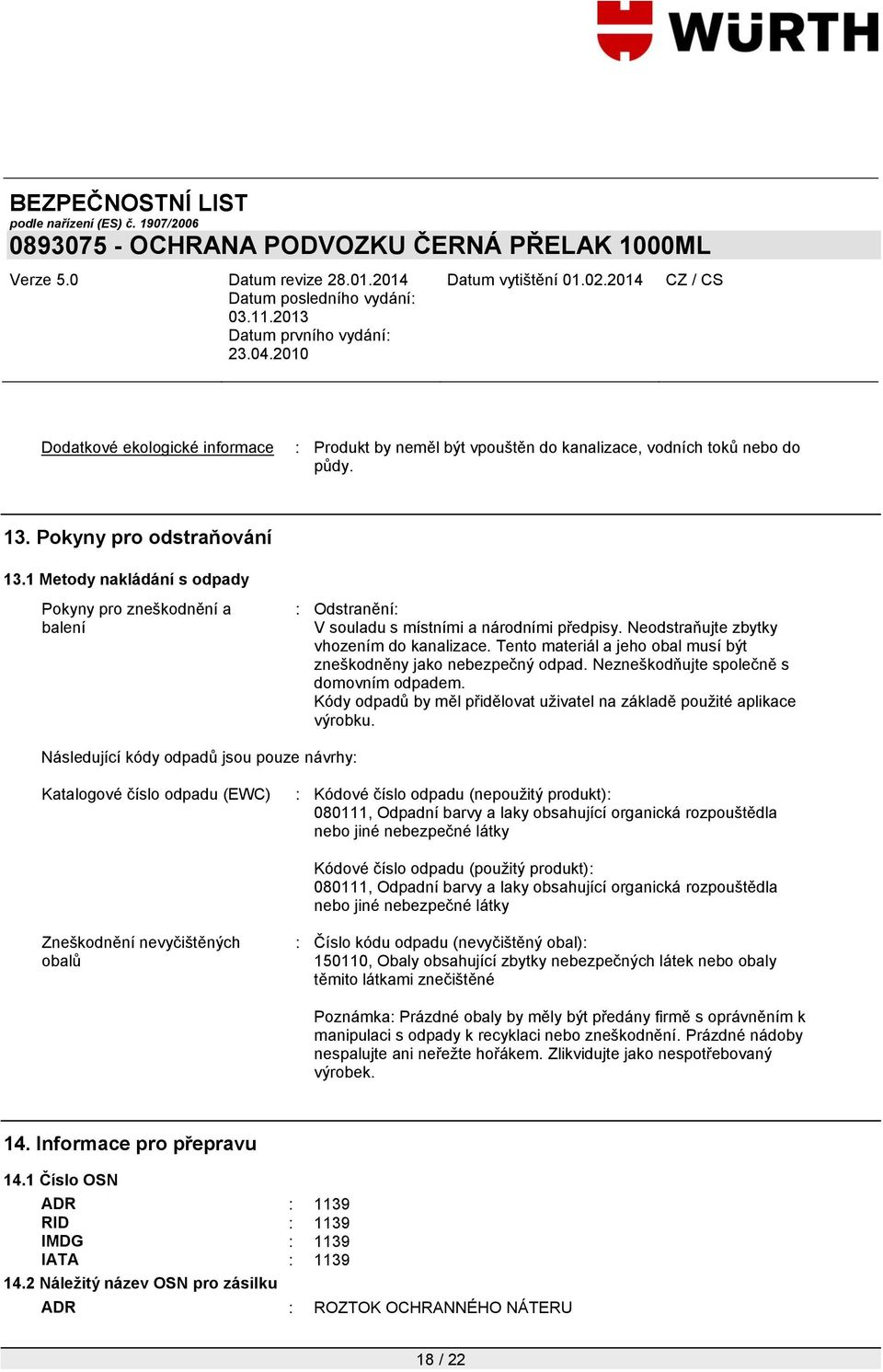 Tento materiál a jeho obal musí být zneškodněny jako nebezpečný odpad. Nezneškodňujte společně s domovním odpadem. Kódy odpadů by měl přidělovat uţivatel na základě pouţité aplikace výrobku.