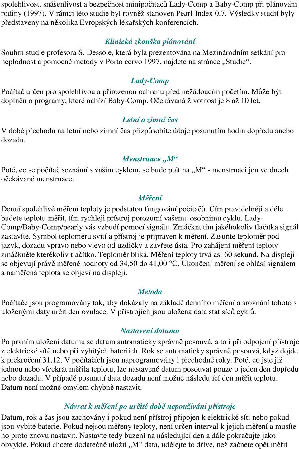 Lady-Comp Počítač určen pro spolehlivou a přirozenou ochranu před nežádoucím početím. Může být doplněn o programy, které nabízí Baby-Comp. Očekávaná životnost je 8 až 10 let.