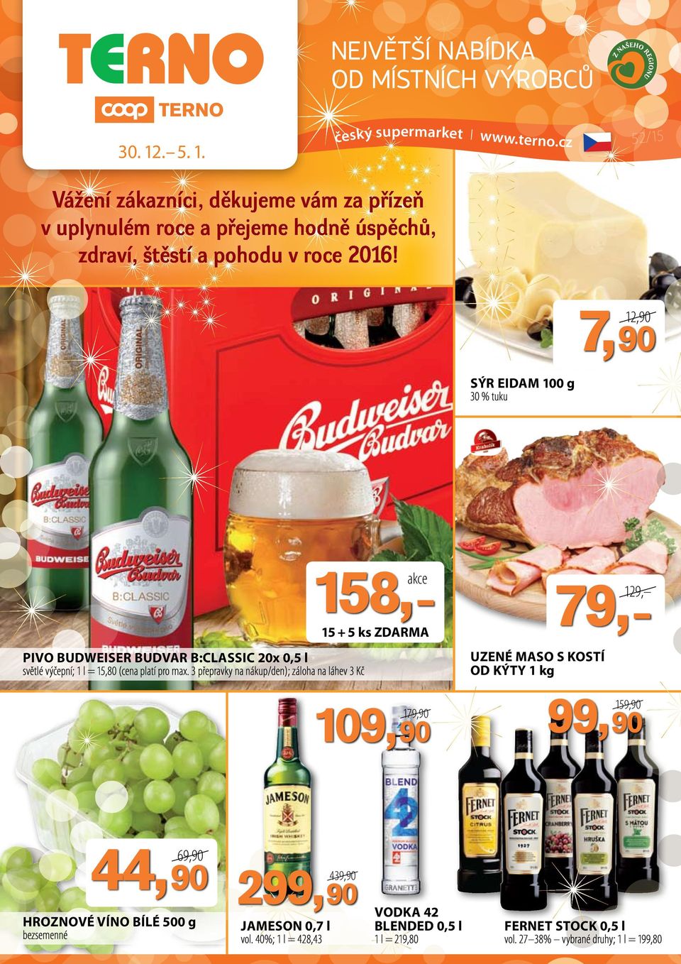 7,90 Sýr Eidam 100 g 30 % tuku 158, 15 + 5 ks ZDARMA Uzené maso s kostí od kýty 1 kg Pivo Budweiser Budvar B:classic 20x 0,5 l světlé výčepní; 1 l