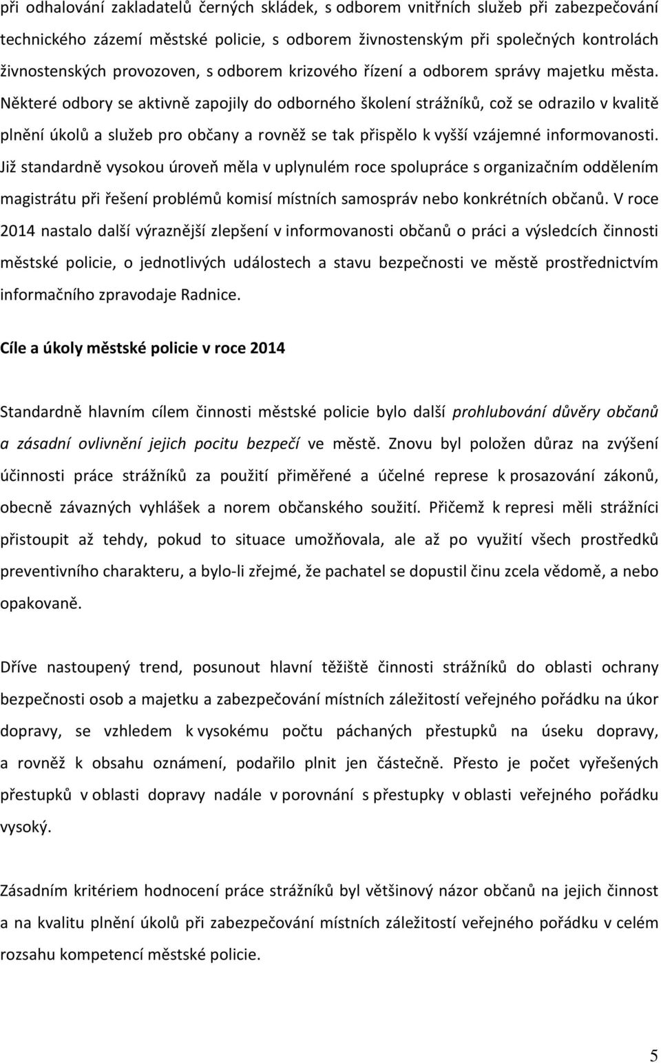 Některé odbory se aktivně zapojily do odborného školení strážníků, což se odrazilo v kvalitě plnění úkolů a služeb pro občany a rovněž se tak přispělo k vyšší vzájemné informovanosti.