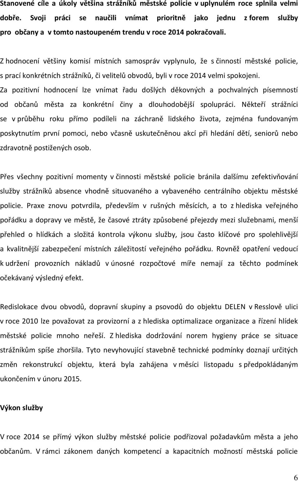 Z hodnocení většiny komisí místních samospráv vyplynulo, že s činností městské policie, s prací konkrétních strážníků, či velitelů obvodů, byli v roce 2014 velmi spokojeni.