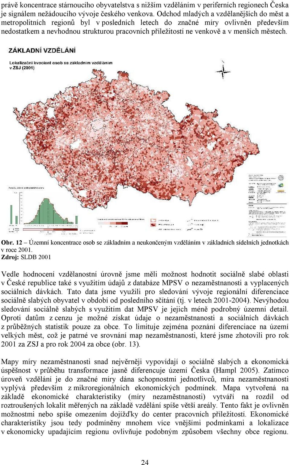 menších městech. Obr. 12 Územní koncentrace osob se základním a neukončeným vzděláním v základních sídelních jednotkách v roce 2001.