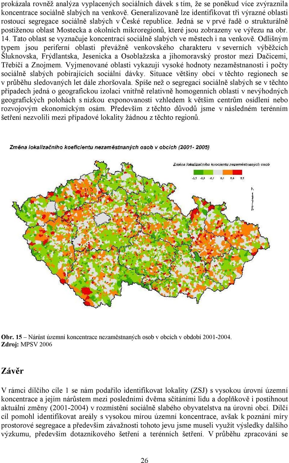 Jedná se v prvé řadě o strukturálně postiženou oblast Mostecka a okolních mikroregionů, které jsou zobrazeny ve výřezu na obr. 14.