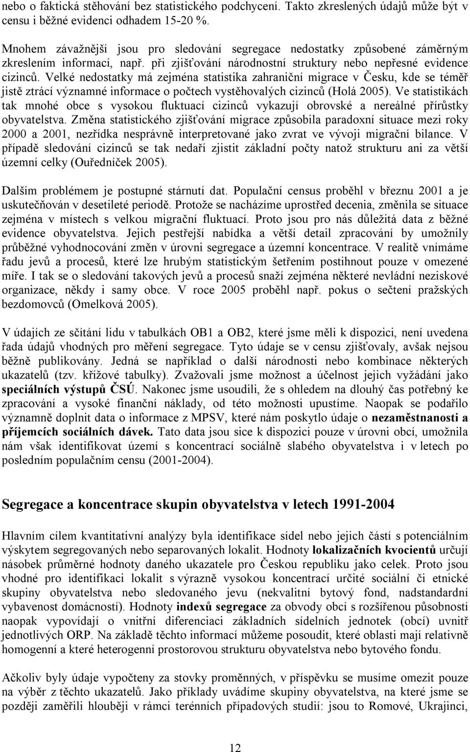 Velké nedostatky má zejména statistika zahraniční migrace v Česku, kde se téměř jistě ztrácí významné informace o počtech vystěhovalých cizinců (Holá 2005).