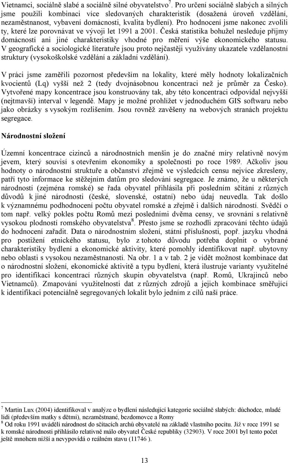 Pro hodnocení jsme nakonec zvolili ty, které lze porovnávat ve vývoji let 1991 a 2001.