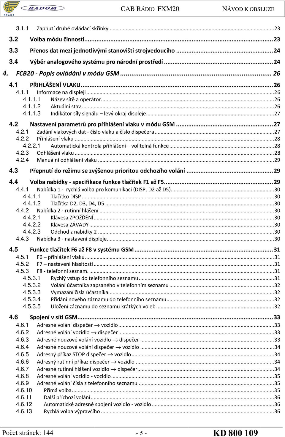 .. 27 4.2 Nastavení parametrů pro přihlášení vlaku v módu GSM... 27 4.2.1 Zadání vlakových dat - číslo vlaku a číslo dispečera... 27 4.2.2 Přihlášení vlaku... 28 4.2.2.1 Automatická kontrola přihlášení volitelná funkce.