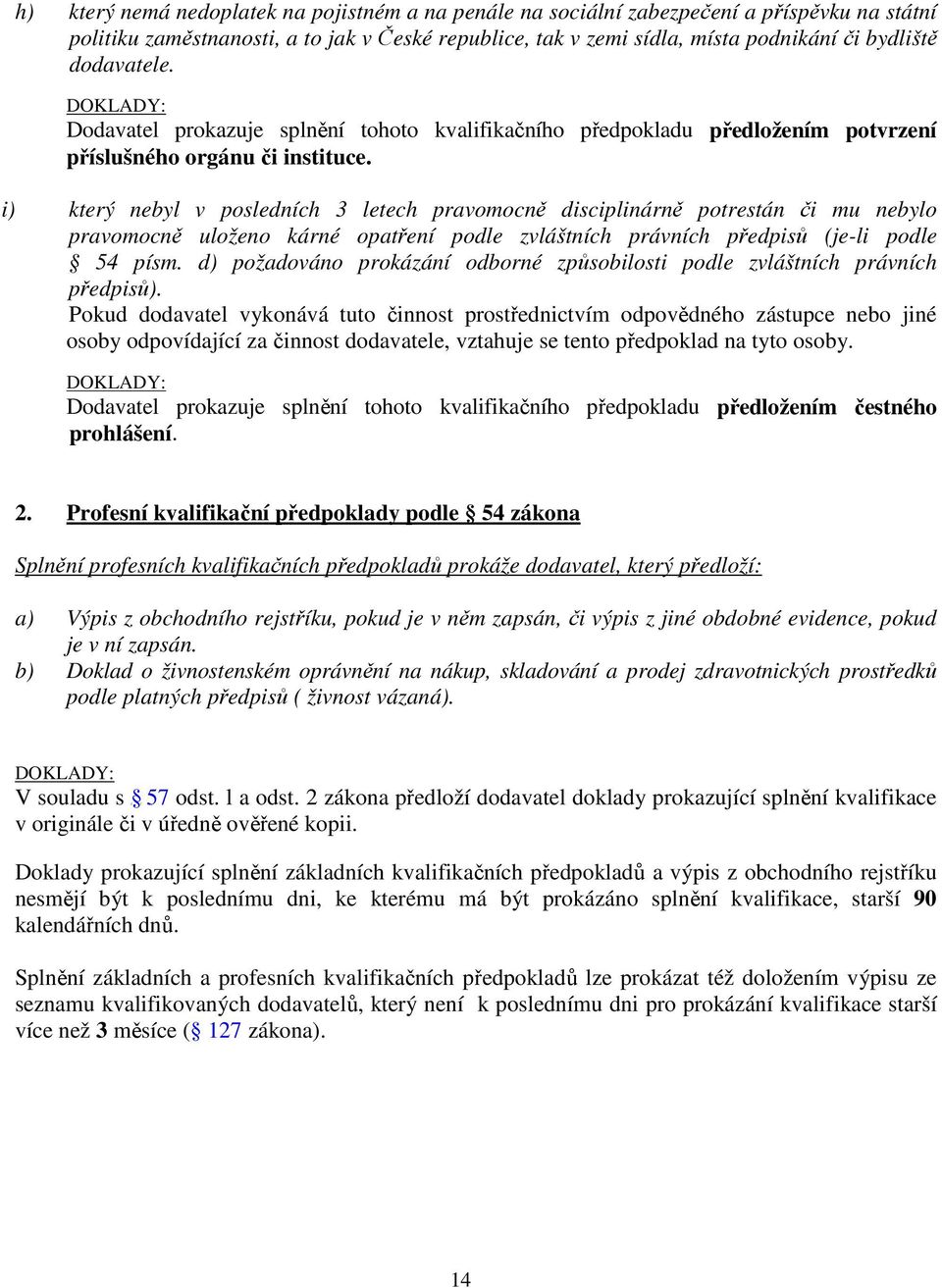 i) který nebyl v posledních 3 letech pravomocně disciplinárně potrestán či mu nebylo pravomocně uloženo kárné opatření podle zvláštních právních předpisů (je-li podle 54 písm.