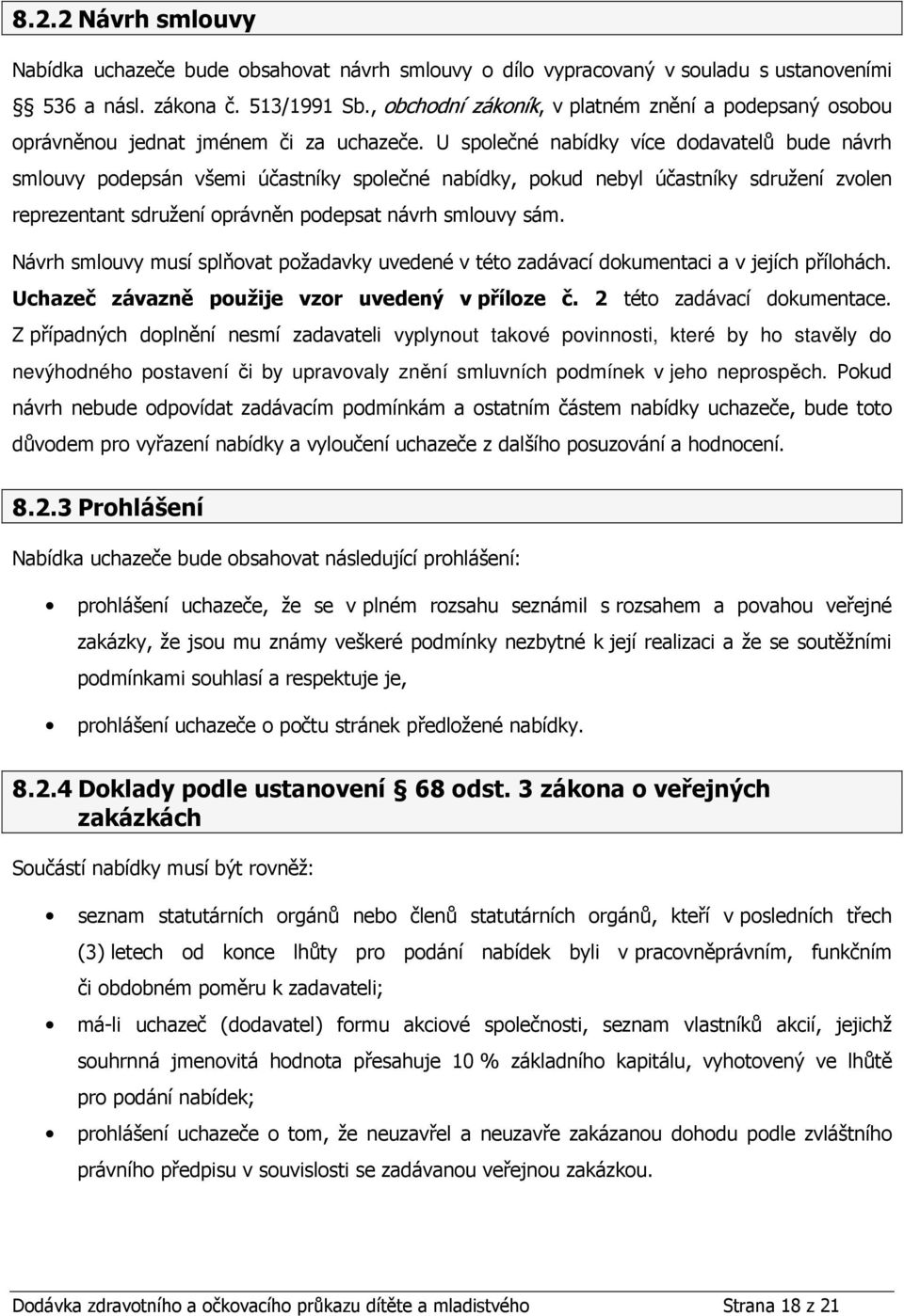 U společné nabídky více dodavatelů bude návrh smlouvy podepsán všemi účastníky společné nabídky, pokud nebyl účastníky sdružení zvolen reprezentant sdružení oprávněn podepsat návrh smlouvy sám.