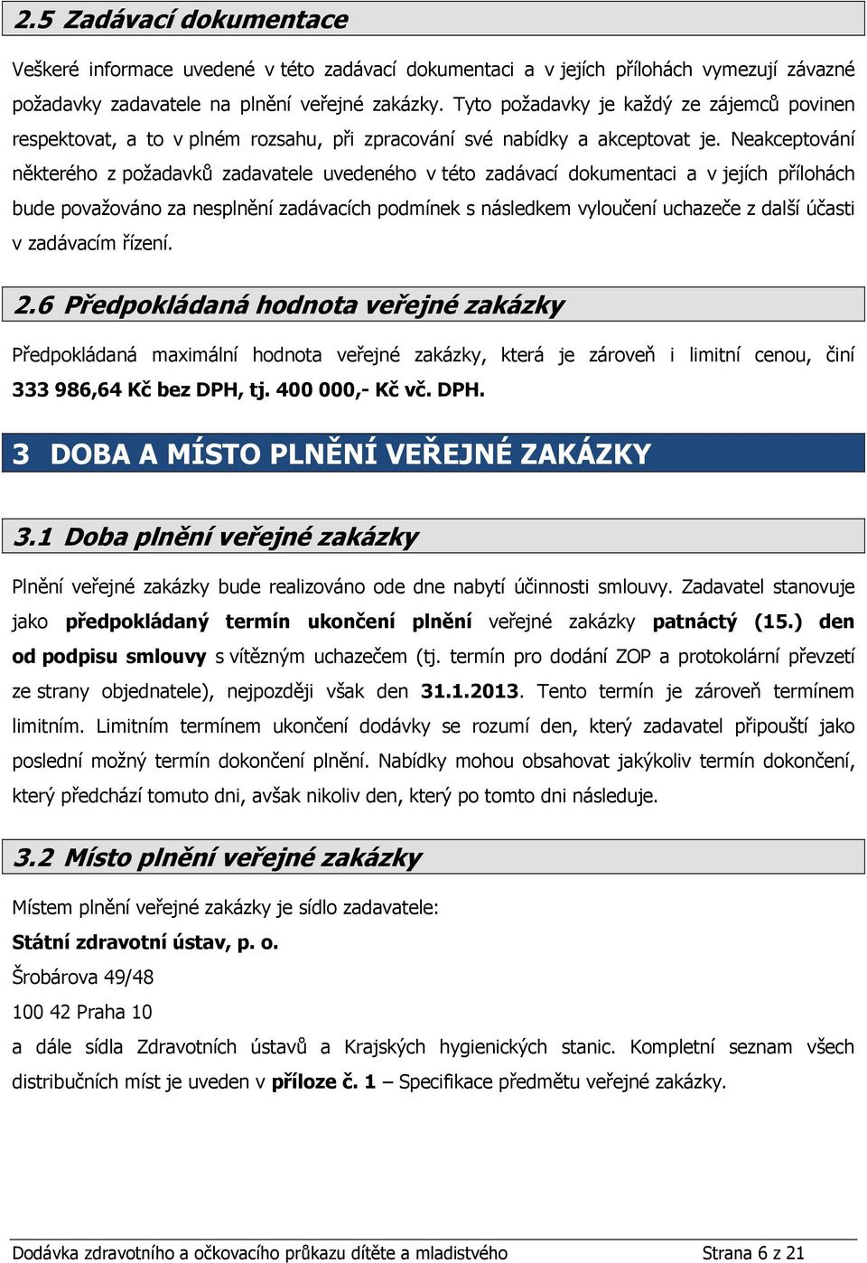 Neakceptování některého z požadavků zadavatele uvedeného v této zadávací dokumentaci a v jejích přílohách bude považováno za nesplnění zadávacích podmínek s následkem vyloučení uchazeče z další