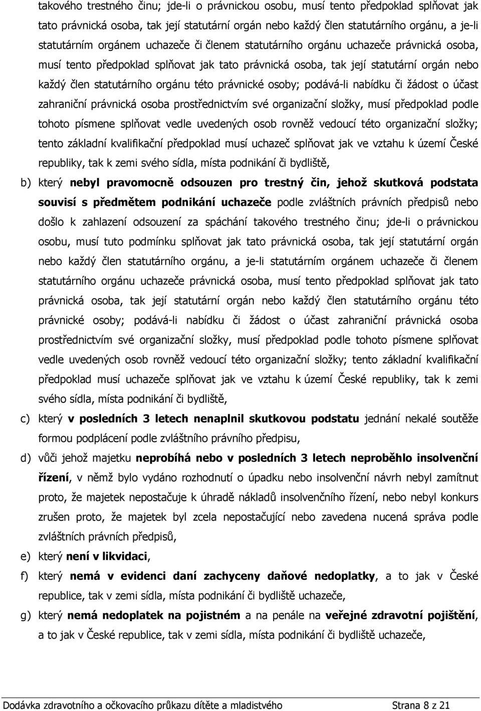 osoby; podává-li nabídku či žádost o účast zahraniční právnická osoba prostřednictvím své organizační složky, musí předpoklad podle tohoto písmene splňovat vedle uvedených osob rovněž vedoucí této