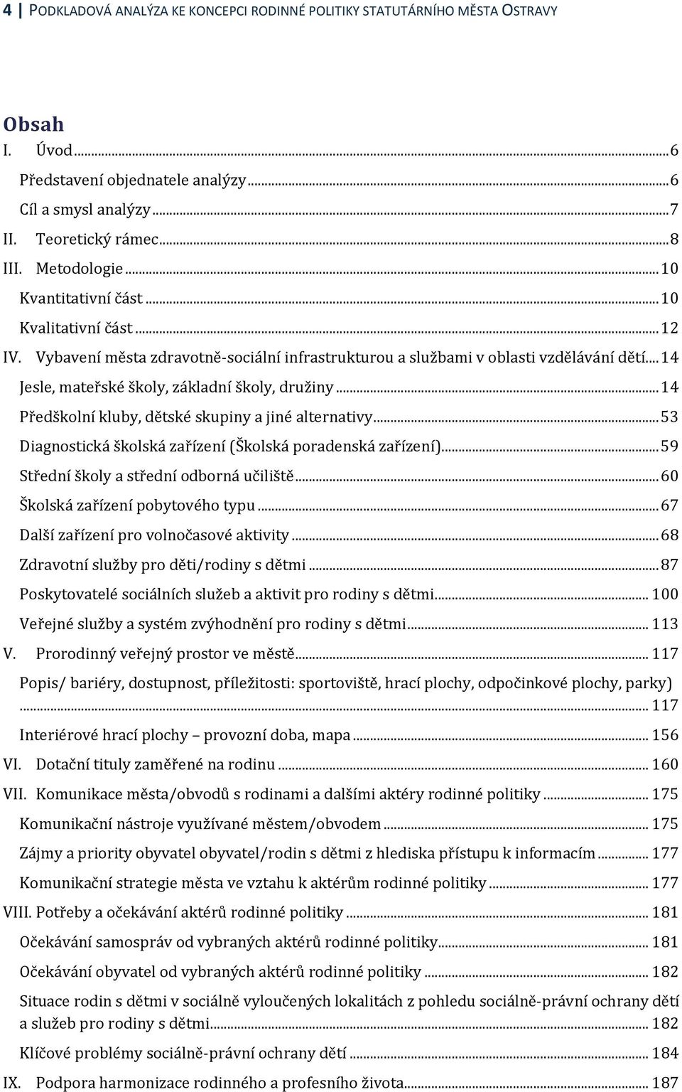 .. 14 Jesle, mateřské školy, základní školy, družiny... 14 Předškolní kluby, dětské skupiny a jiné alternativy... 53 Diagnostická školská zařízení (Školská poradenská zařízení).