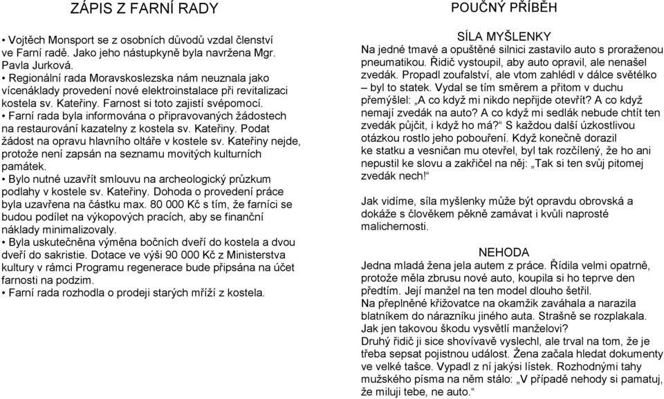 Farní rada byla informována o připravovaných ţádostech na restaurování kazatelny z kostela sv. Kateřiny. Podat ţádost na opravu hlavního oltáře v kostele sv.