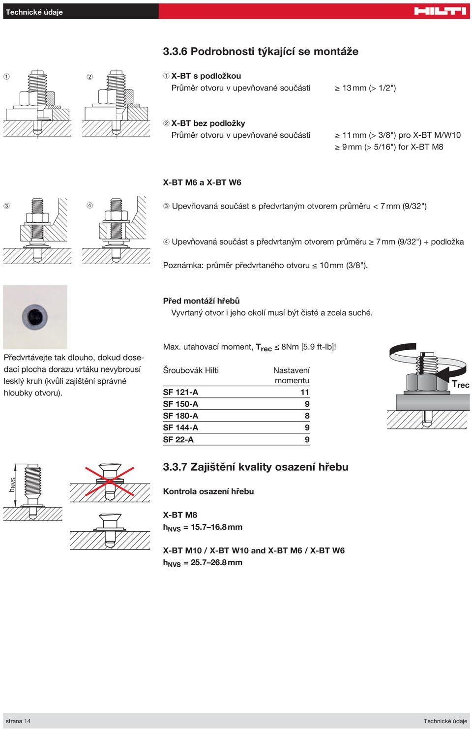 mm (> 5/16") for X-BT M8 X-BT M6 a X-BT W6 ➂ ➃ ➂ Upevňovaná součást s předvrtaným otvorem průměru < 7 mm (9/32") ➃ Upevňovaná součást s předvrtaným otvorem průměru 7 mm (9/32") + podložka Poznámka: