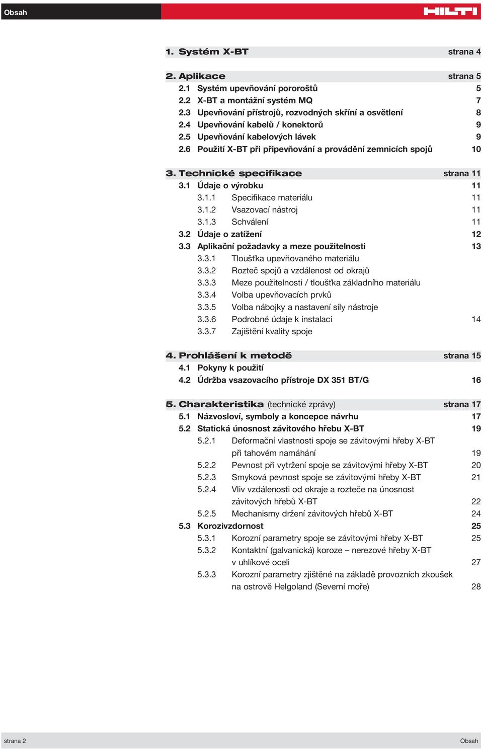 1.2 Vsazovací nástroj 11 3.1.3 Schválení 11 3.2 Údaje o zatížení 12 3.3 Aplikační požadavky a meze použitelnosti 13 3.3.1 Tloušťka upevňovaného materiálu 3.3.2 Rozteč spojů a vzdálenost od okrajů 3.3.3 Meze použitelnosti / tloušťka základního materiálu 3.