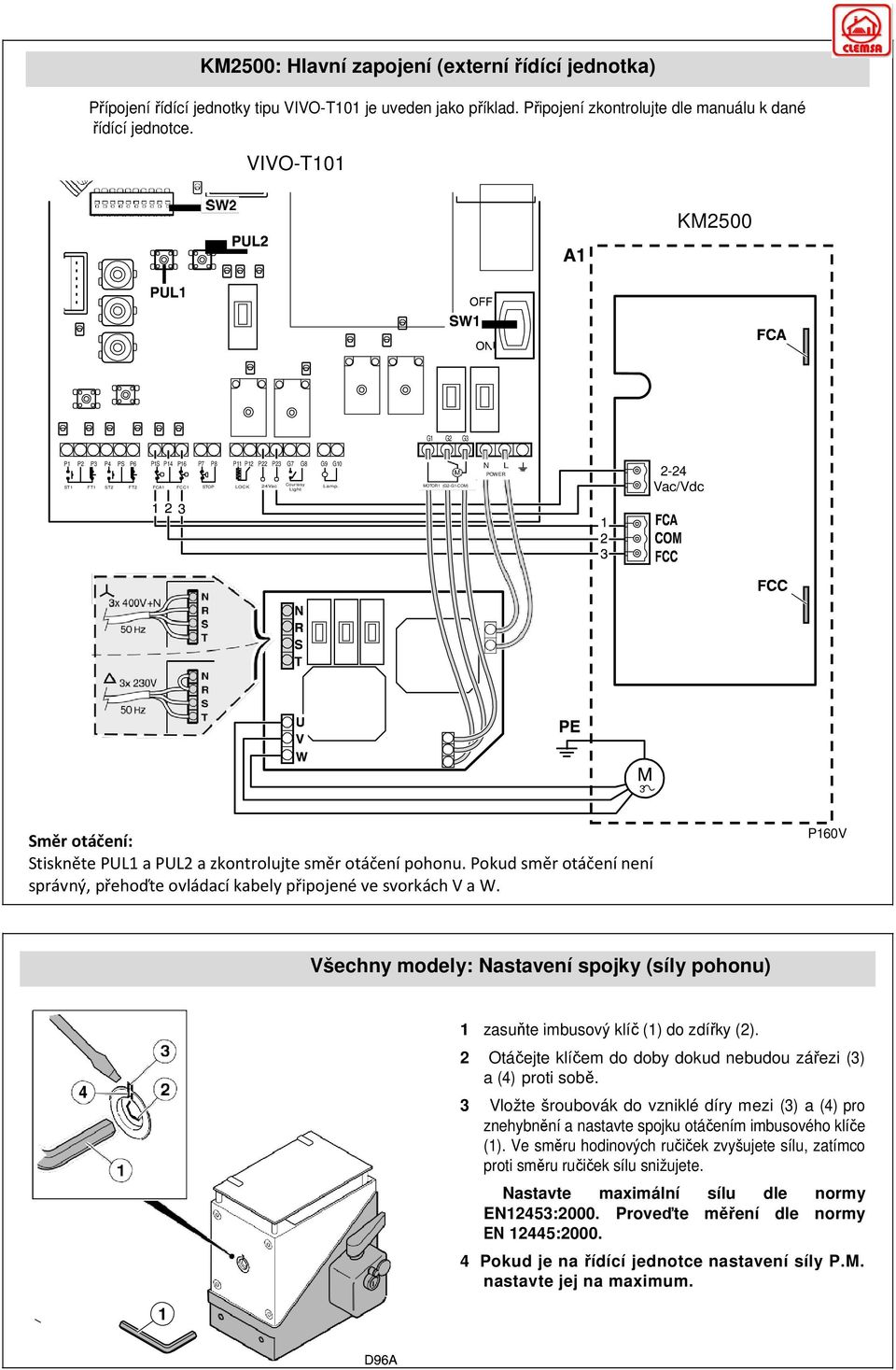 MOTOR1 (G2-G1-COM) Vac/Vdc 3 Směr otáčení: Stiskněte PUL1 a PUL2 a zkontrolujte směr otáčení pohonu. Pokud směr otáčení není správný, přehoďte ovládací kabely připojené ve svorkách V a W.