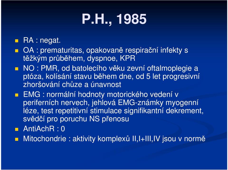 oftalmoplegie a ptóza, kolísání stavu během dne, od 5 let progresivní zhoršování chůze a únavnost EMG : normální hodnoty