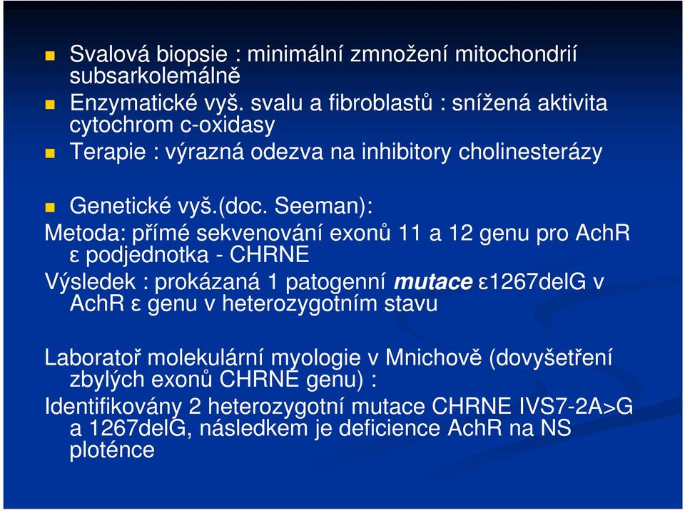 Seeman): Metoda: přímé sekvenování exonů 11 a 12 genu pro AchR ε podjednotka - CHRNE Výsledek : prokázaná 1 patogenní mutaceε1267delg v AchR ε