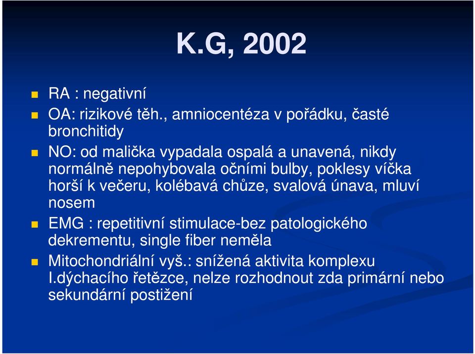 nepohybovala očními bulby, poklesy víčka horší k večeru, kolébavá chůze, svalová únava, mluví nosem EMG :