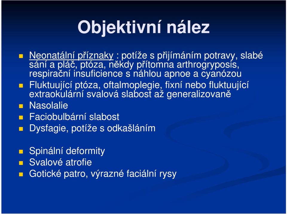 oftalmoplegie, fixní nebo fluktuující extraokulární svalová slabost až generalizovaně Nasolalie