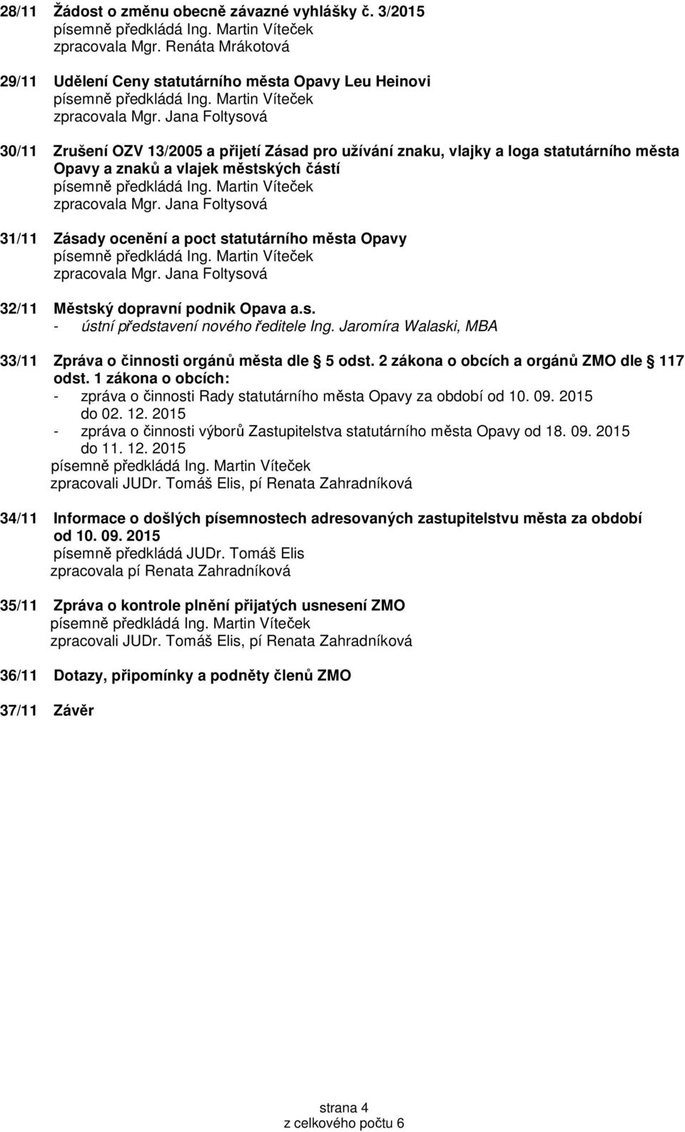 Jana Foltysová 31/11 Zásady ocenění a poct statutárního města Opavy zpracovala Mgr. Jana Foltysová 32/11 Městský dopravní podnik Opava a.s. - ústní představení nového ředitele Ing.