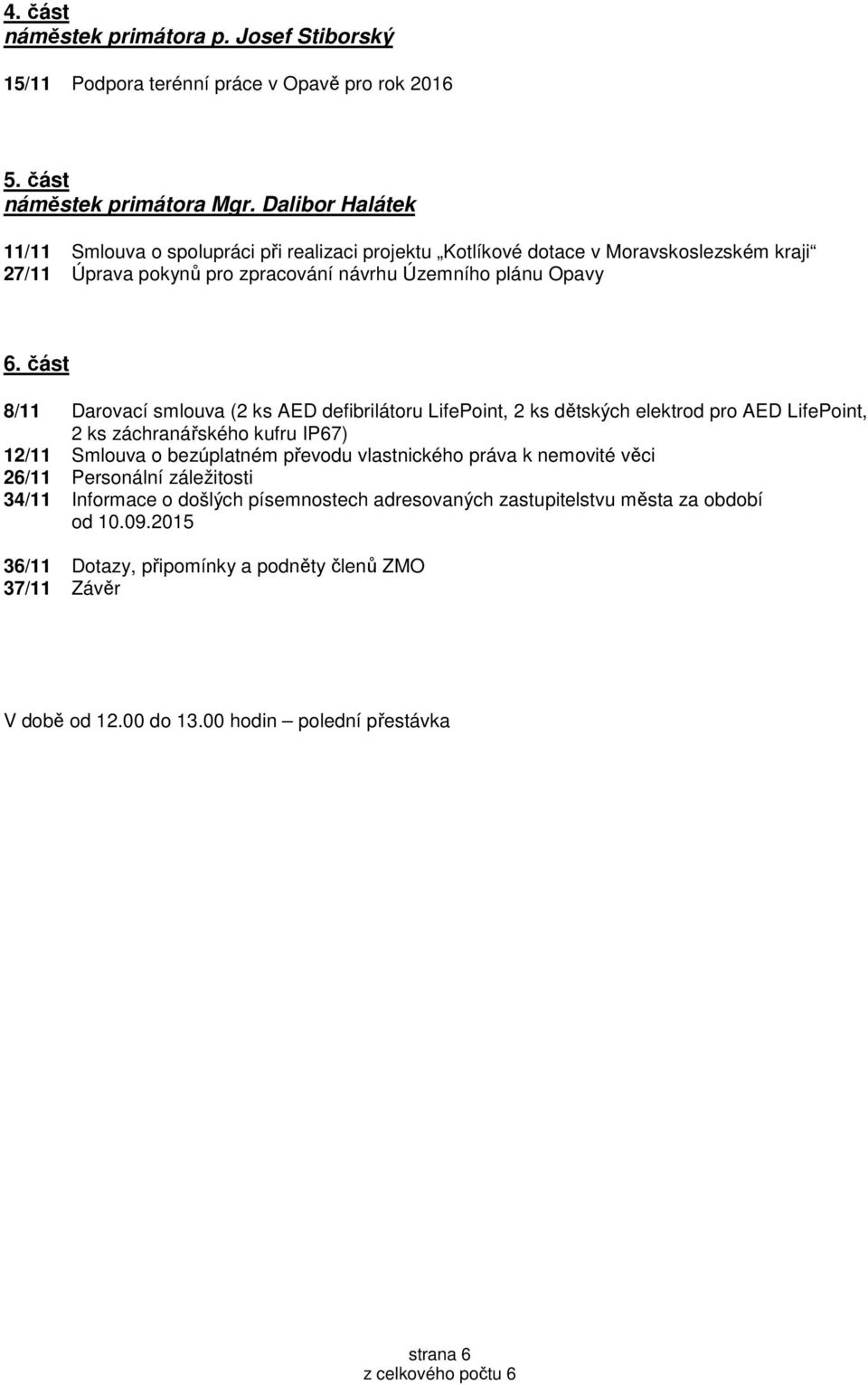 část 8/11 Darovací smlouva (2 ks AED defibrilátoru LifePoint, 2 ks dětských elektrod pro AED LifePoint, 2 ks záchranářského kufru IP67) 12/11 Smlouva o bezúplatném převodu vlastnického
