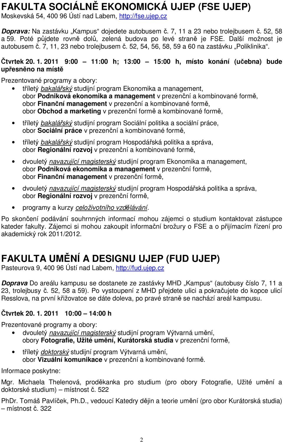 , 23 nebo trolejbusem č. 52, 54, 56, 58, 59 a 60 na zastávku Poliklinika. Čtvrtek 20. 1.