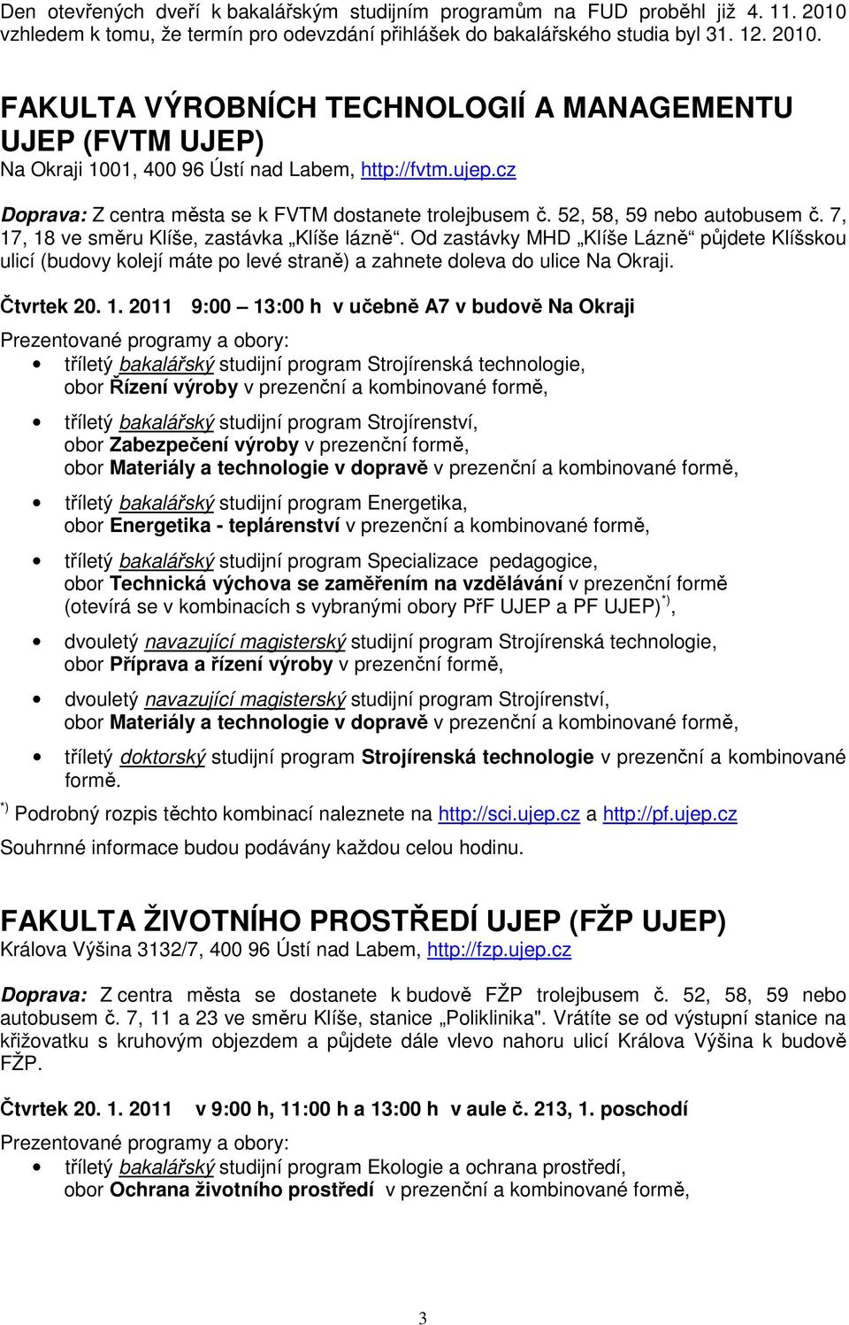 Od zastávky MHD Klíše Lázně půjdete Klíšskou ulicí (budovy kolejí máte po levé straně) a zahnete doleva do ulice Na Okraji. Čtvrtek 20. 1.