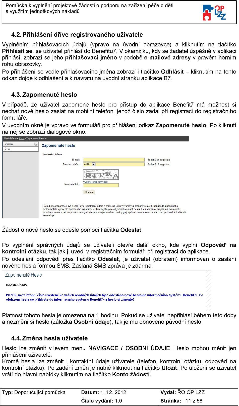 Po přihlášení se vedle přihlašovacího jména zobrazí i tlačítko Odhlásit kliknutím na tento odkaz dojde k odhlášení a k návratu na úvodní stránku aplikace B7. 4.3.