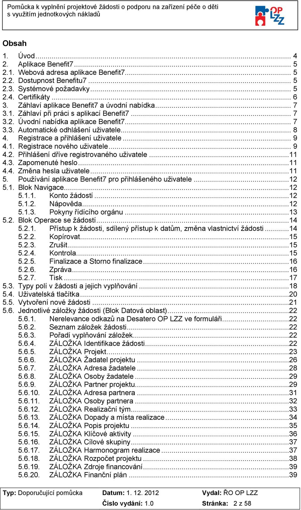 Registrace a přihlášení uživatele... 9 4.1. Registrace nového uživatele... 9 4.2. Přihlášení dříve registrovaného uživatele...11 4.3. Zapomenuté heslo...11 4.4. Změna hesla uživatele...11 5.