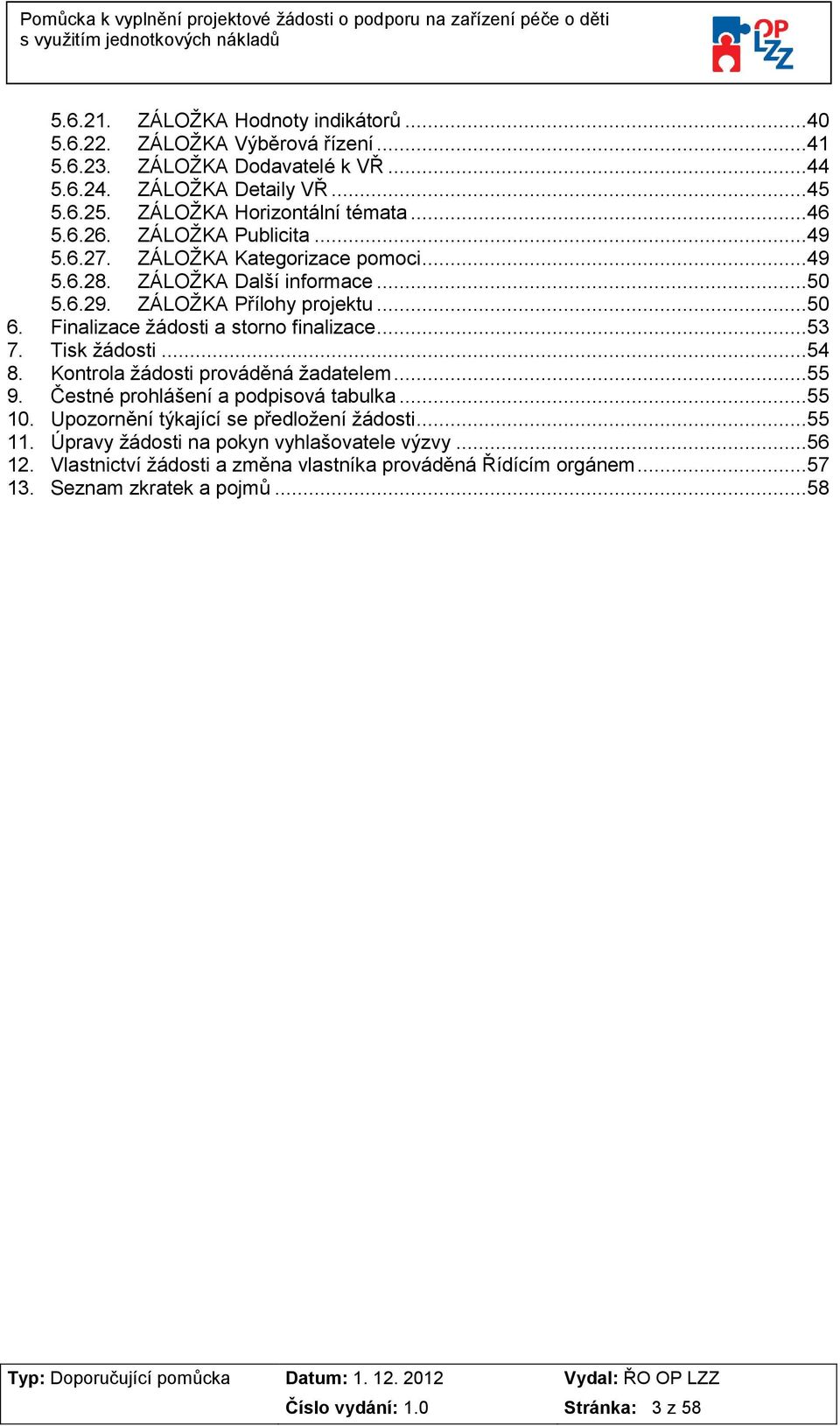 Finalizace žádosti a storno finalizace...53 7. Tisk žádosti...54 8. Kontrola žádosti prováděná žadatelem...55 9. Čestné prohlášení a podpisová tabulka...55 10.