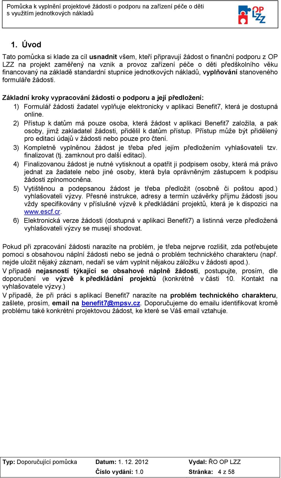 Základní kroky vypracování žádosti o podporu a její předložení: 1) Formulář žádosti žadatel vyplňuje elektronicky v aplikaci Benefit7, která je dostupná online.