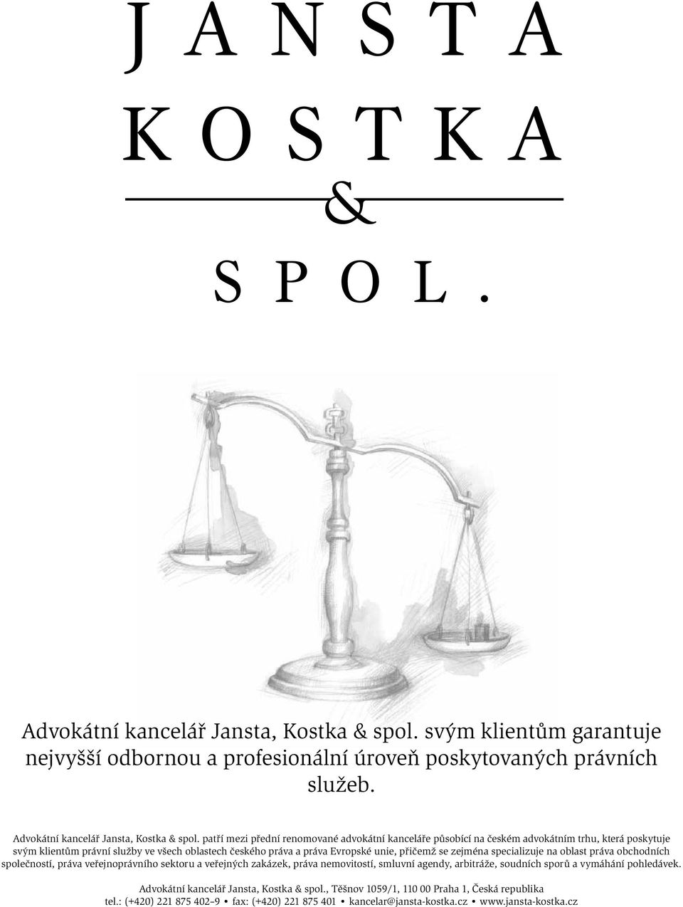 přičemž se zejména specializuje na oblast práva obchodních společností, práva veřejnoprávního sektoru a veřejných zakázek, práva nemovitostí, smluvní agendy, arbitráže, soudních sporů a