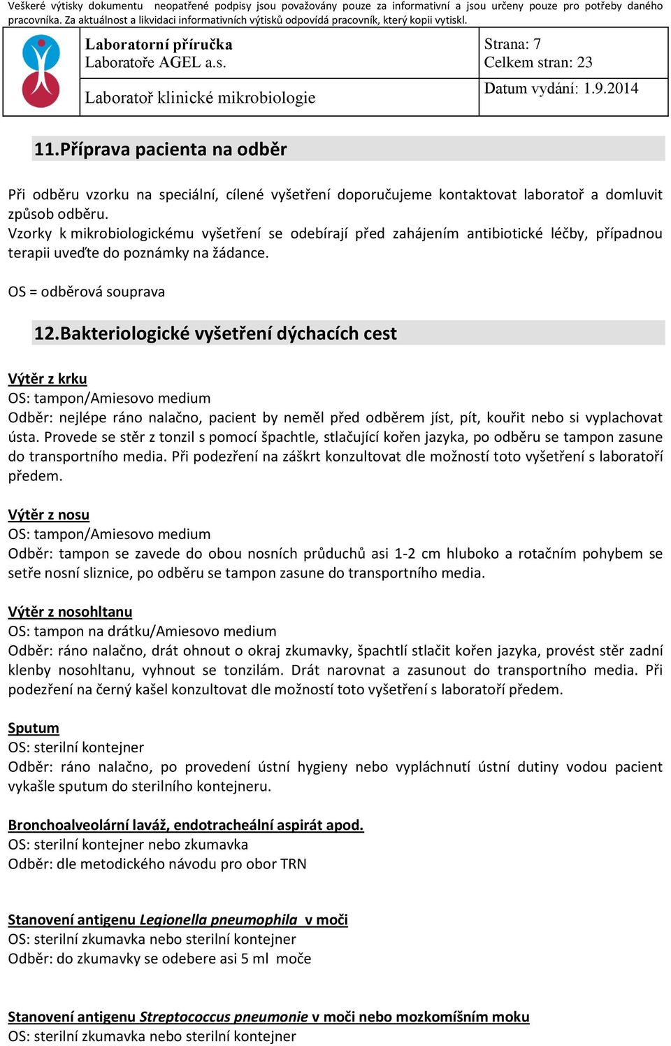 Bakteriologické vyšetření dýchacích cest Výtěr z krku OS: tampon/amiesovo medium Odběr: nejlépe ráno nalačno, pacient by neměl před odběrem jíst, pít, kouřit nebo si vyplachovat ústa.