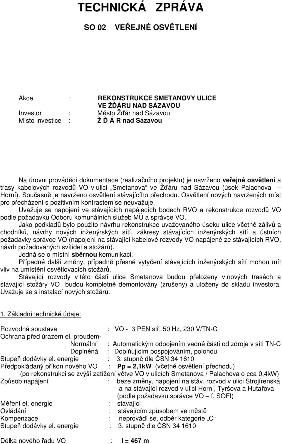 Současně je navrženo osvětlení stávajícího přechodu. Osvětlení nových navržených míst pro přecházení s pozitivním kontrastem se neuvažuje.