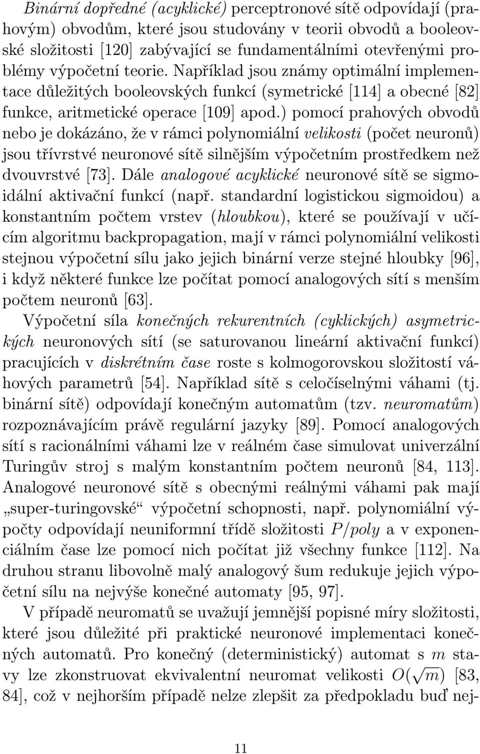 ) pomocí prahových obvodů nebo je dokázáno, že v rámci polynomiální velikosti (počet neuronů) jsou třívrstvé neuronové sítě silnějším výpočetním prostředkem než dvouvrstvé [73].