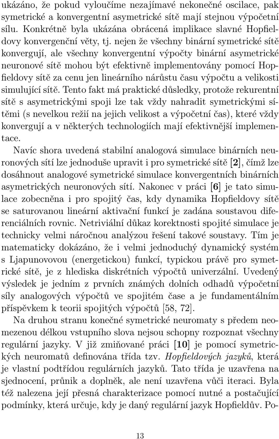 nejen že všechny binární symetrické sítě konvergují, ale všechny konvergentní výpočty binární asymetrické neuronové sítě mohou být efektivně implementovány pomocí Hopfieldovy sítě za cenu jen