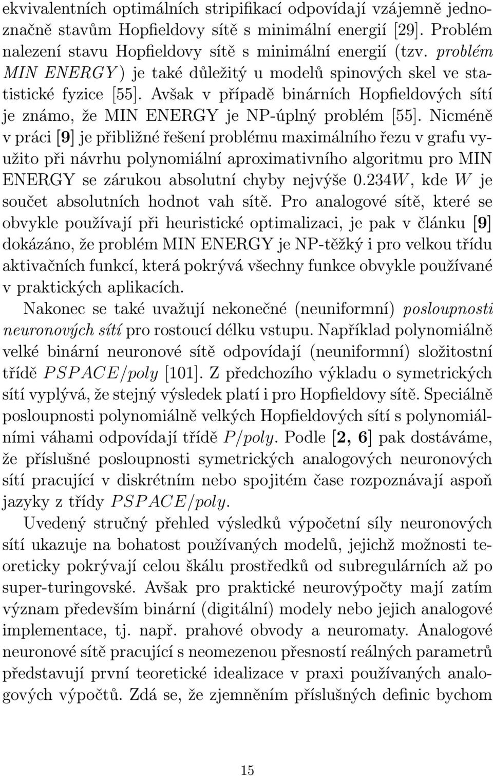 Nicméně v práci [9] je přibližné řešení problému maximálního řezu v grafu využito při návrhu polynomiální aproximativního algoritmu pro MIN ENERGY se zárukou absolutní chyby nejvýše 0.