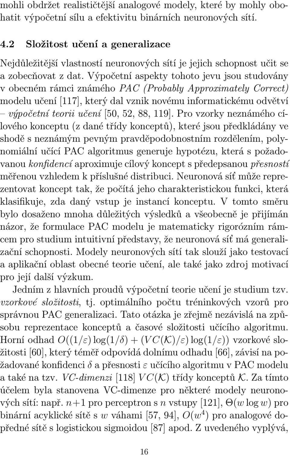 Výpočetní aspekty tohoto jevu jsou studovány v obecném rámci známého PAC (Probably Approximately Correct) modelu učení [117], který dal vznik novému informatickému odvětví výpočetní teorii učení [50,