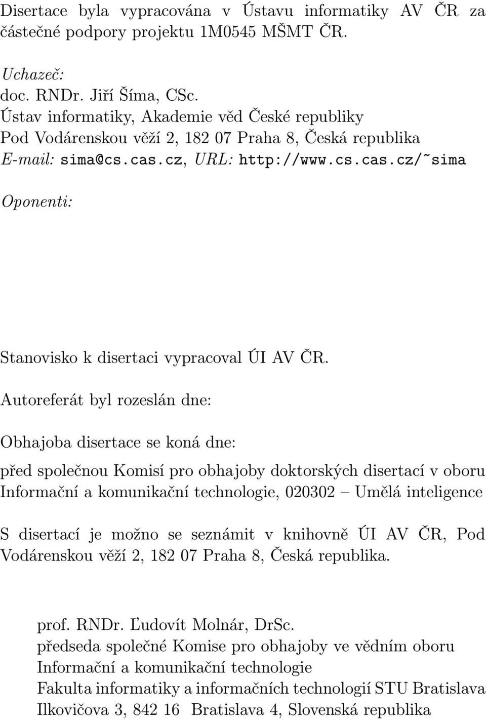 Autoreferát byl rozeslán dne: Obhajoba disertace se koná dne: před společnou Komisí pro obhajoby doktorských disertací v oboru Informační a komunikační technologie, 020302 Umělá inteligence S