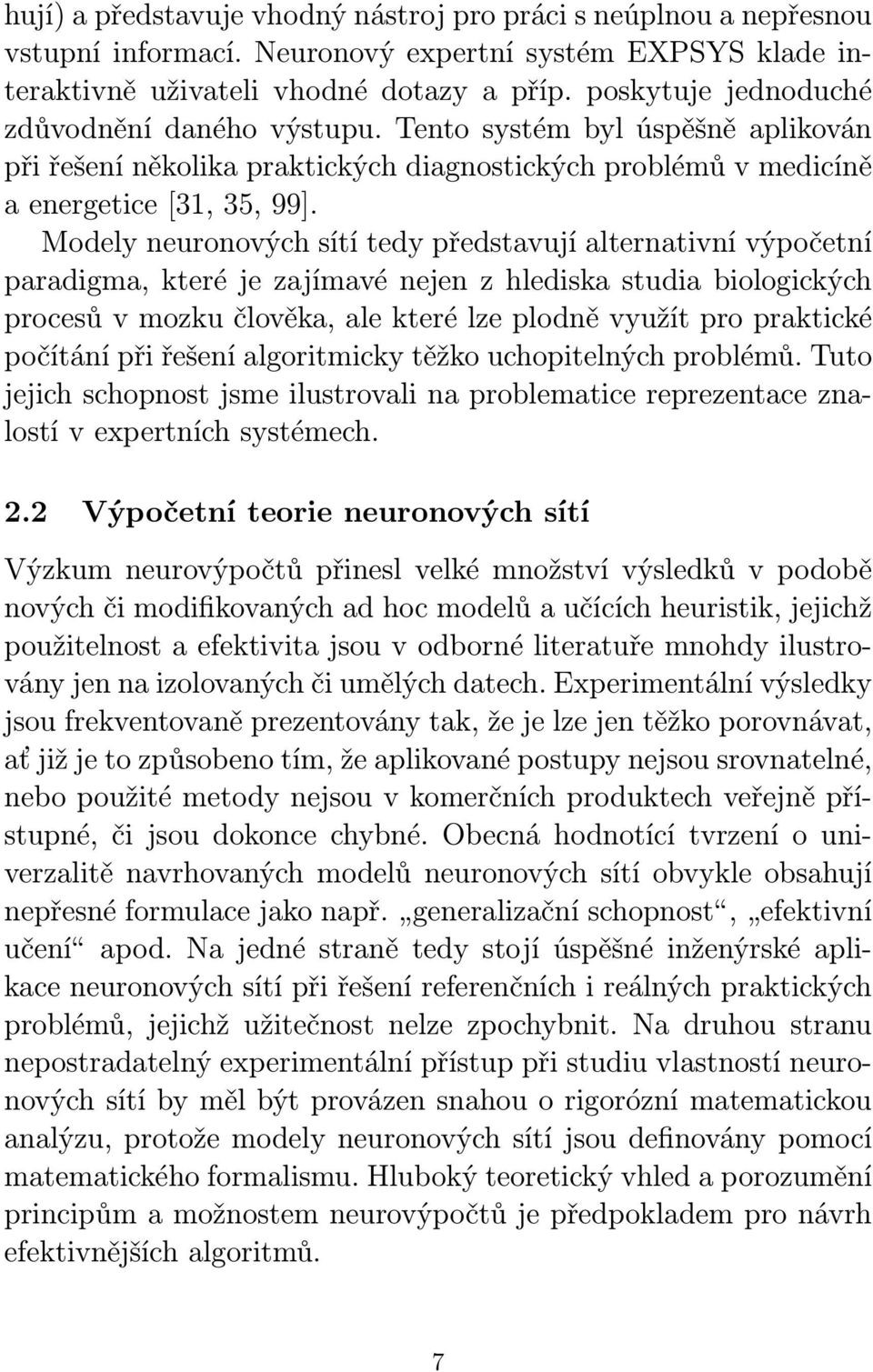 Modely neuronových sítí tedy představují alternativní výpočetní paradigma, které je zajímavé nejen z hlediska studia biologických procesů v mozku člověka, ale které lze plodně využít pro praktické