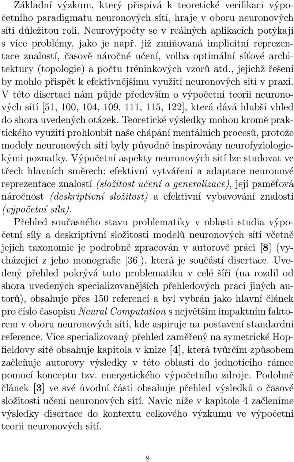 již zmiňovaná implicitní reprezentace znalostí, časově náročné učení, volba optimální síťové architektury (topologie) a počtu tréninkových vzorů atd.