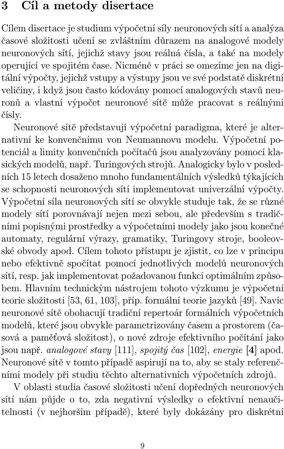 Nicméně v práci se omezíme jen na digitální výpočty, jejichž vstupy a výstupy jsou ve své podstatě diskrétní veličiny, i když jsou často kódovány pomocí analogových stavů neuronů a vlastní výpočet