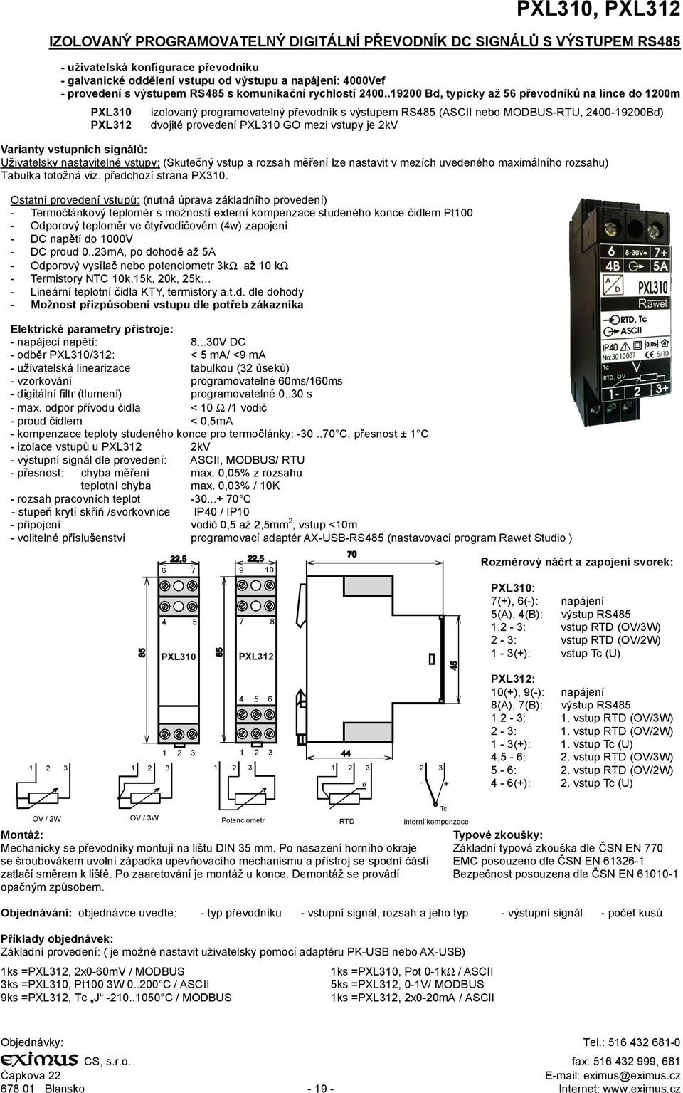 .19200 Bd, typicky a 56 p evodník na lince do 1200m PXL310 PXL312 izolovaný programovatelný p evodník s výstupem RS485 (ASCII nebo MODBUS-RTU, 2400-19200Bd) dvojité provedení PXL310 GO mezi vstupy je