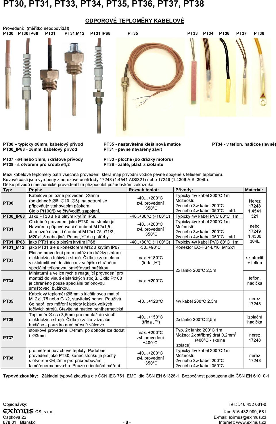 hadi ce (levné) PT30_IP68 - Ø6mm, kabelový p ívod PT31 - pevn nava ený závit PT37 - Ø4 nebo 3mm, i drátové p ívody PT33 - ploché (do drá ky motoru) PT38 - s otvorem pro roub Ø4,2 PT36 - zalité, plá z