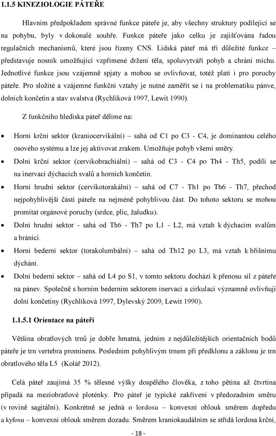 Lidská páteř má tři důležité funkce představuje nosník umožňující vzpřímené držení těla, spoluvytváří pohyb a chrání míchu.